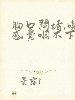 胸口闷堵,吃饭感觉咽不下