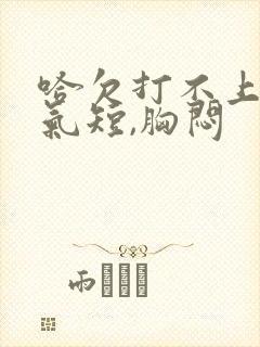 哈欠打不上来,气短,胸闷