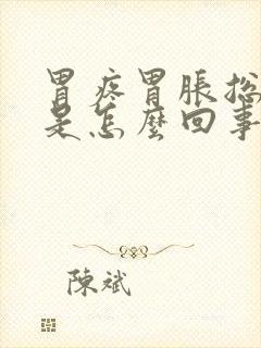 胃疼胃胀总打嗝是怎么回事