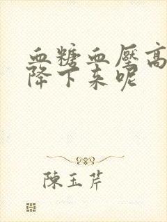 血糖血压高怎么降下来呢