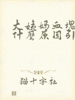 大姨妈血块多是什么原因引起的