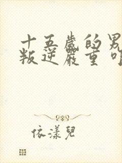 十五岁的男孩 叛逆严重 咋办