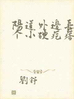 阳道外边长了一个小硬疙瘩有点疼