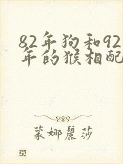 82年狗和92年的猴相配