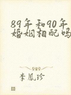 89年和90年婚姻相配吗