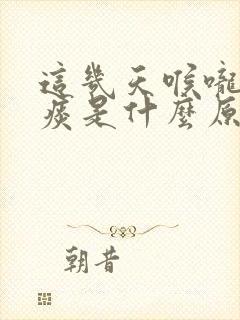 这几天喉咙咳黄痰是什么原因