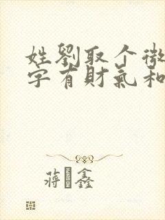 姓刘取个微信名字有财气和运气