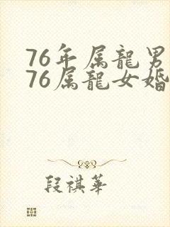 76年属龙男和76属龙女婚配吗