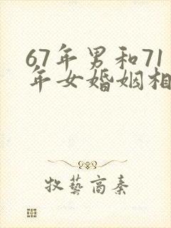 67年男和71年女婚姻相配吗