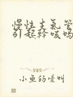 慢性支气管炎会引起干咳吗封面