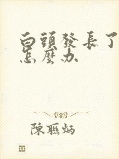 白头发长了好多怎么办