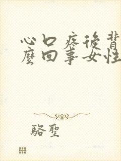 心口疼后背疼怎么回事女性