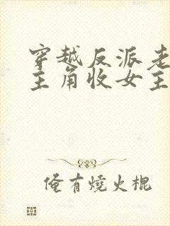 穿越反派老祖虐主角收女主当后宫