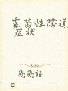 霉菌性阴道发炎 症状