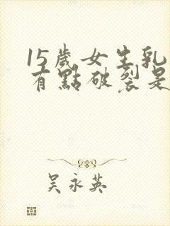 15岁女生乳头有点破裂是什么原因