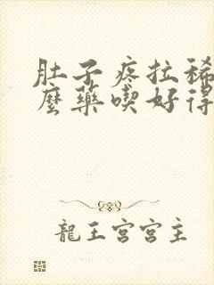 肚子疼拉稀吃什么药吃好得快