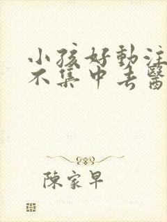 小孩好动注意力不集中去医院挂什么科