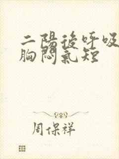 二阳后呼吸困难胸闷气短