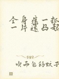 全身痒一抓就红一片还凸起怎么办