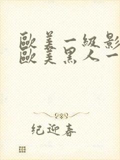 欧美一级影片,欧美黑人一级影片