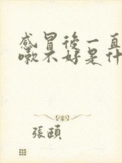 感冒后一直喘咳嗽不好是什么原因