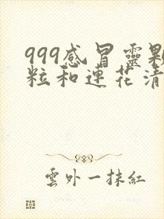 999感冒灵颗粒和连花清瘟