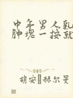 中年男人乳房有肿块一按就疼是怎么回事