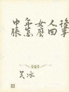 中年女人后背酸胀怎么回事