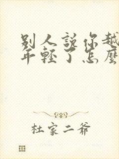 别人说你越来越年轻了怎么幽默回复