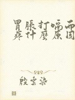 胃胀打嗝而且胃疼什么原因