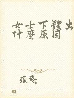 女士下体出血是什么原因