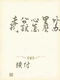 老公心里外遇了我该怎么办