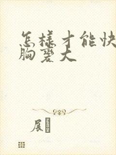 怎样才能快速使胸变大