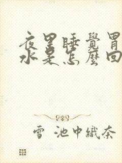 夜里睡觉胃反酸水是怎么回事