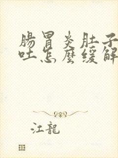 肠胃炎肚子疼呕吐怎么缓解