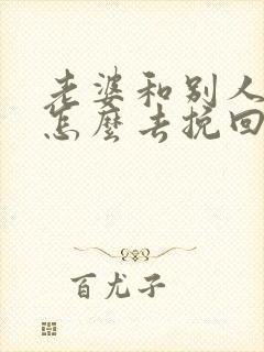 老婆和别人跑了怎么去挽回