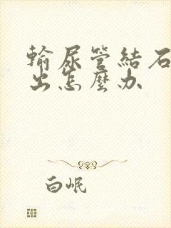 输尿管结石尿不出怎么办