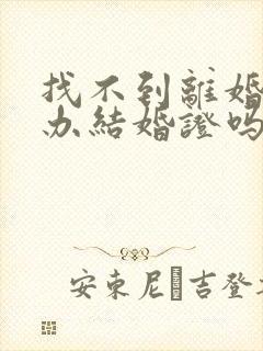 找不到离婚证能办结婚证吗封面