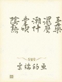 阴囊潮湿手脚心热吃什么药