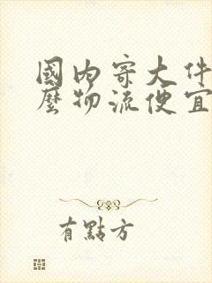 国内寄大件用什么物流便宜