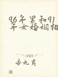 96年男和91年女婚姻相配吗