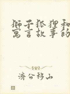 狮子狐狸和鹿的寓言故事的道理