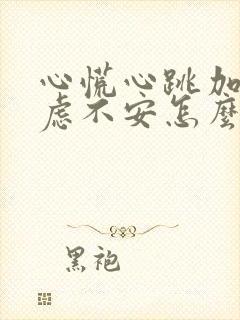 心慌心跳加速焦虑不安怎么回事