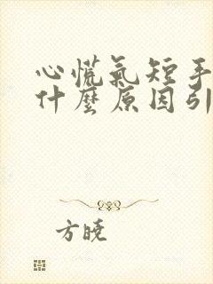 心慌气短手抖是什么原因引起的 年轻人