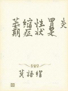 萎缩性胃炎的早期症状是