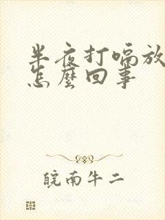 半夜打嗝放屁是怎么回事