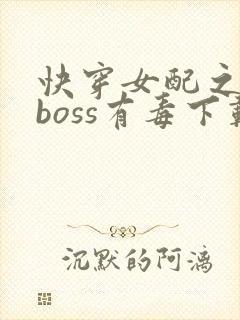 快穿女配之反派boss有毒下载