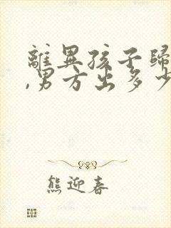 离异孩子归女方,男方出多少赡养费封面