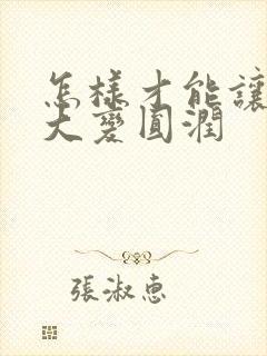 怎样才能让胸变大变圆润