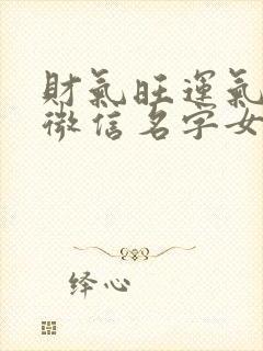 财气旺运气好的微信名字女封面